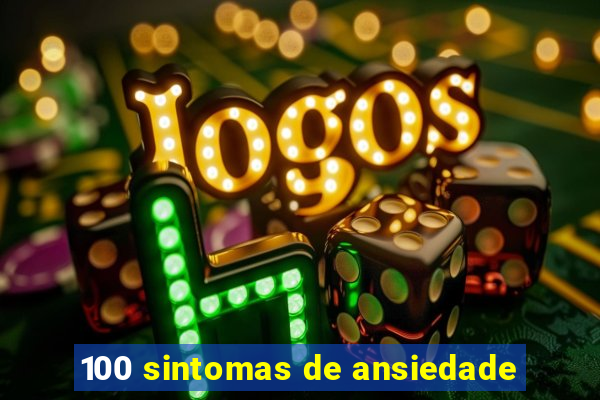 100 sintomas de ansiedade